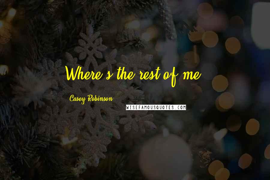 Casey Robinson Quotes: Where's the rest of me?