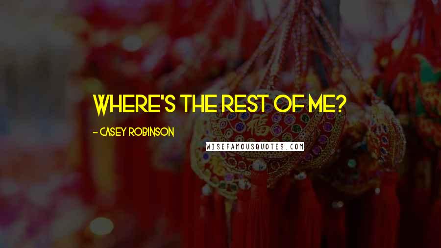 Casey Robinson Quotes: Where's the rest of me?