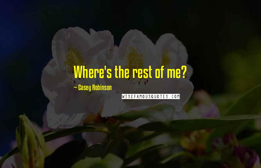 Casey Robinson Quotes: Where's the rest of me?