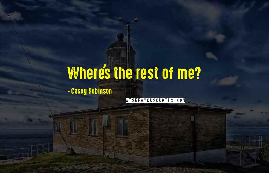 Casey Robinson Quotes: Where's the rest of me?