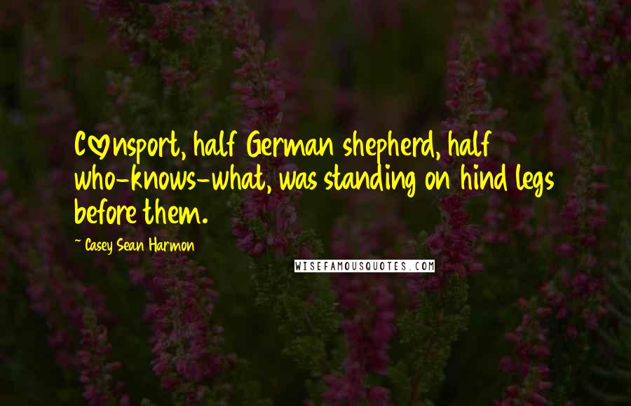 Casey Sean Harmon Quotes: Clovensport, half German shepherd, half who-knows-what, was standing on hind legs before them.