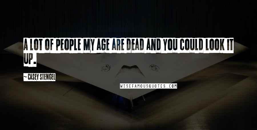Casey Stengel Quotes: A lot of people my age are dead and you could look it up.