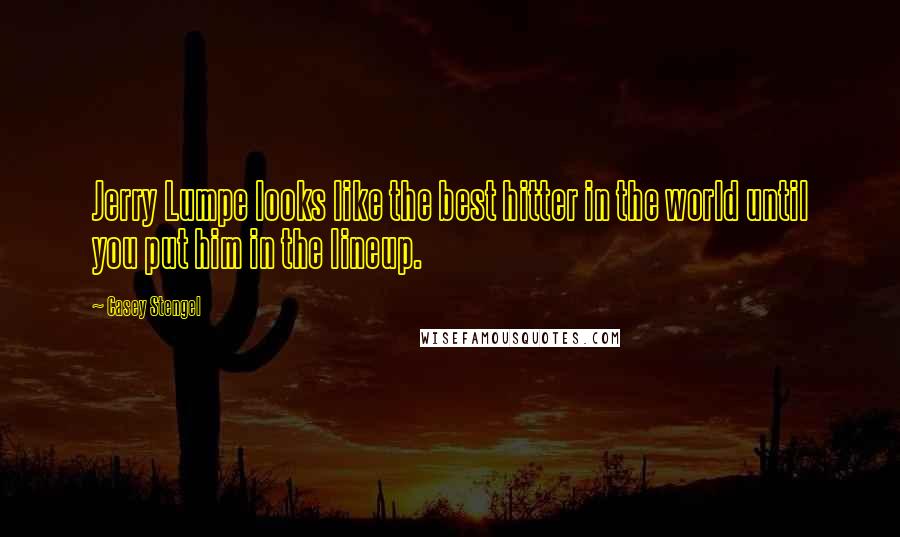 Casey Stengel Quotes: Jerry Lumpe looks like the best hitter in the world until you put him in the lineup.