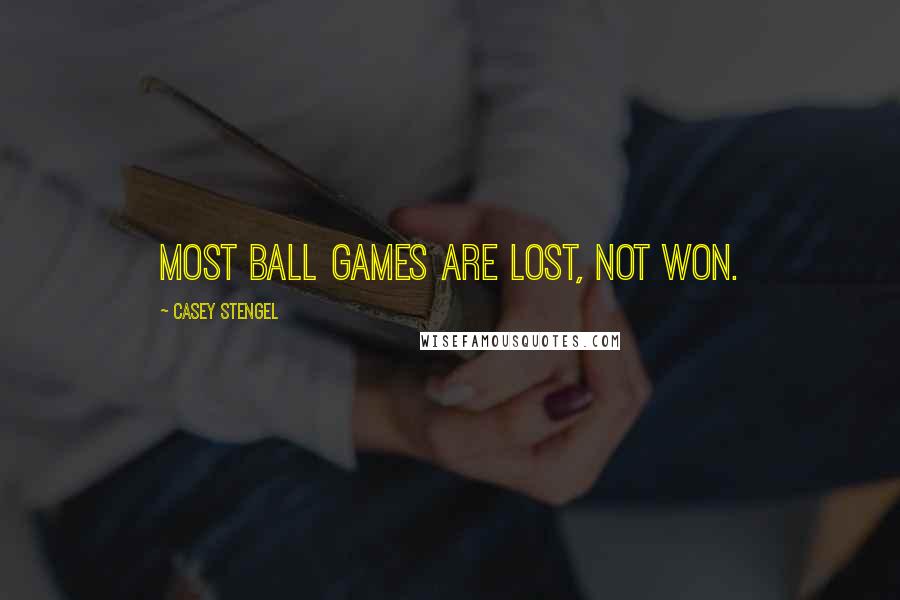 Casey Stengel Quotes: Most ball games are lost, not won.