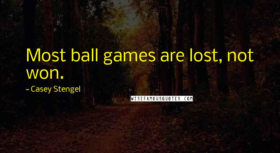 Casey Stengel Quotes: Most ball games are lost, not won.