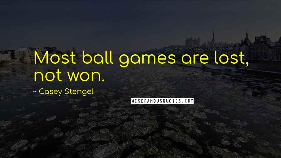 Casey Stengel Quotes: Most ball games are lost, not won.