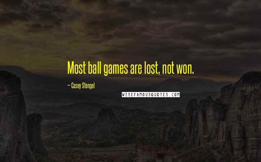 Casey Stengel Quotes: Most ball games are lost, not won.