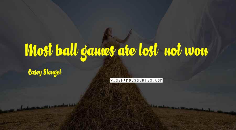 Casey Stengel Quotes: Most ball games are lost, not won.