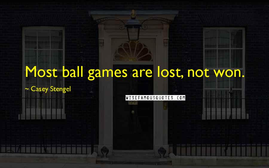 Casey Stengel Quotes: Most ball games are lost, not won.