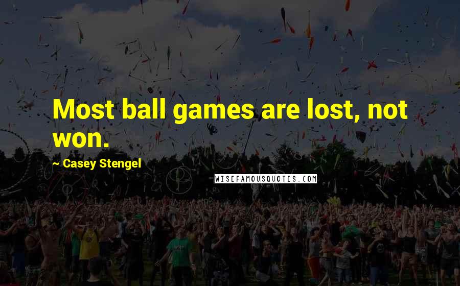 Casey Stengel Quotes: Most ball games are lost, not won.