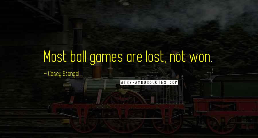 Casey Stengel Quotes: Most ball games are lost, not won.