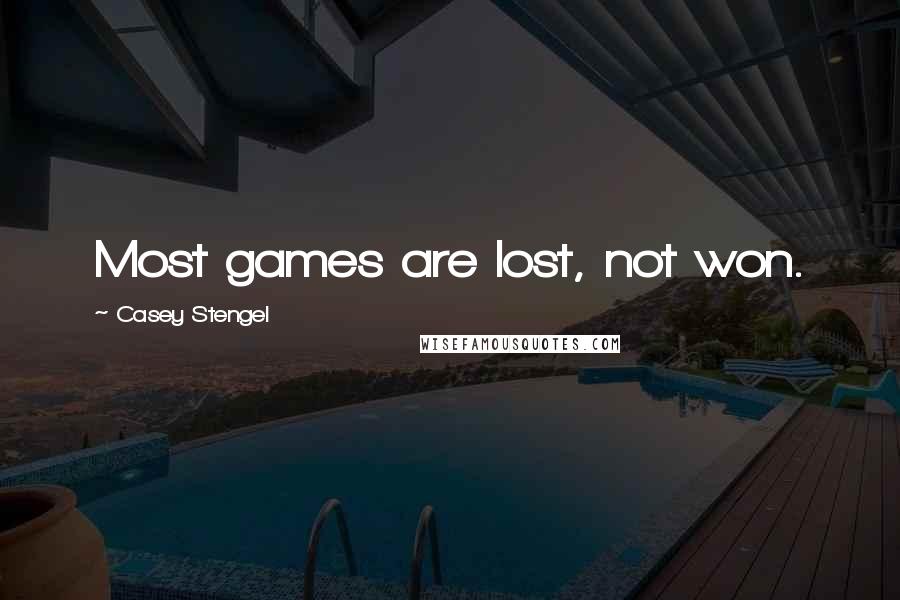 Casey Stengel Quotes: Most games are lost, not won.