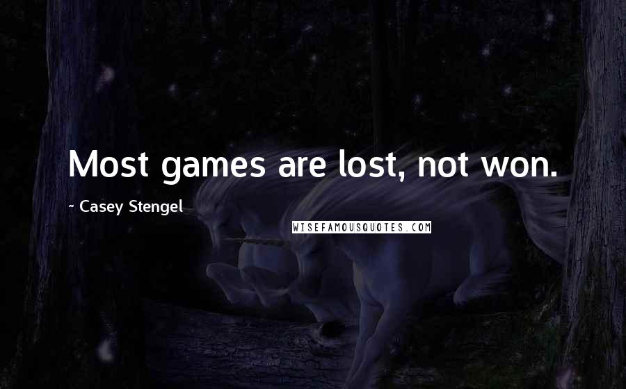 Casey Stengel Quotes: Most games are lost, not won.