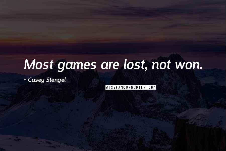 Casey Stengel Quotes: Most games are lost, not won.