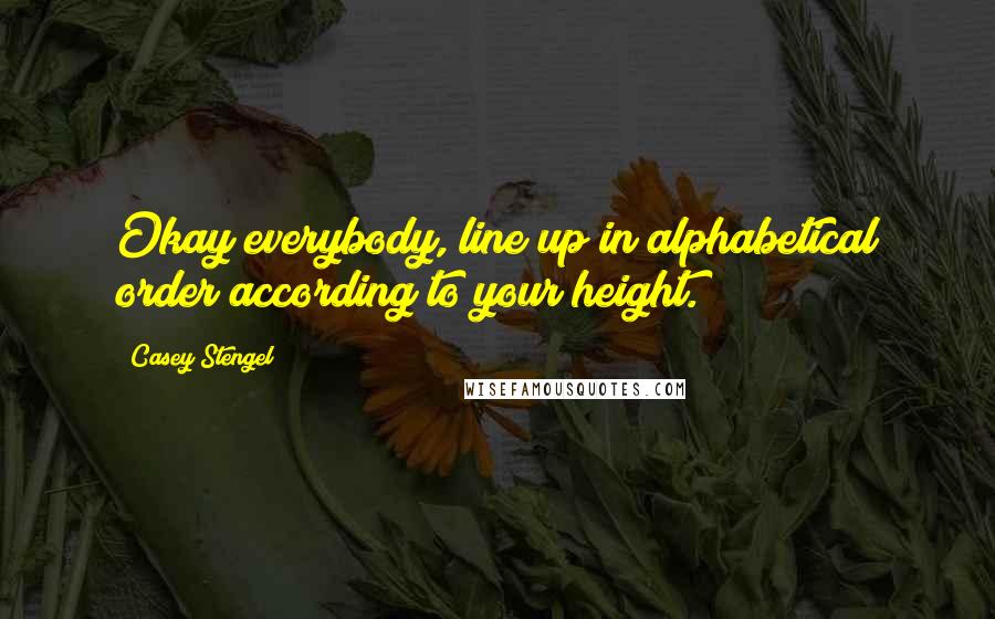 Casey Stengel Quotes: Okay everybody, line up in alphabetical order according to your height.
