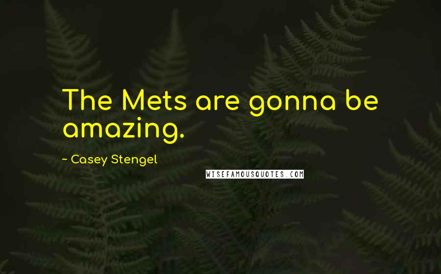 Casey Stengel Quotes: The Mets are gonna be amazing.