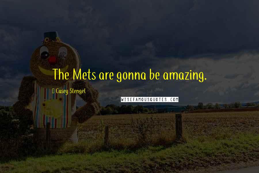 Casey Stengel Quotes: The Mets are gonna be amazing.