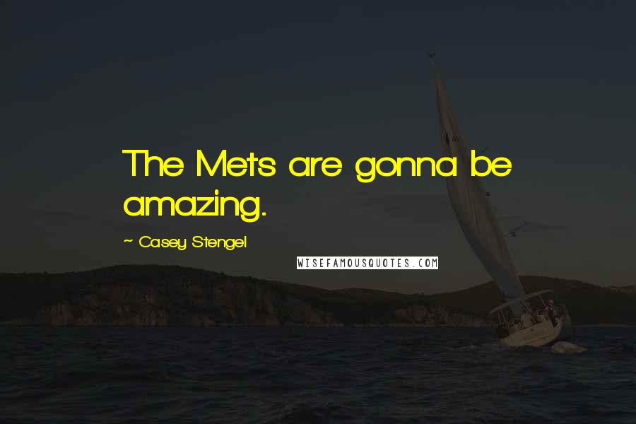 Casey Stengel Quotes: The Mets are gonna be amazing.