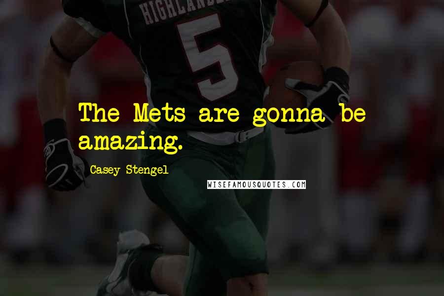 Casey Stengel Quotes: The Mets are gonna be amazing.