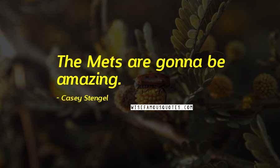 Casey Stengel Quotes: The Mets are gonna be amazing.