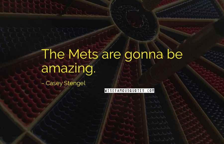 Casey Stengel Quotes: The Mets are gonna be amazing.