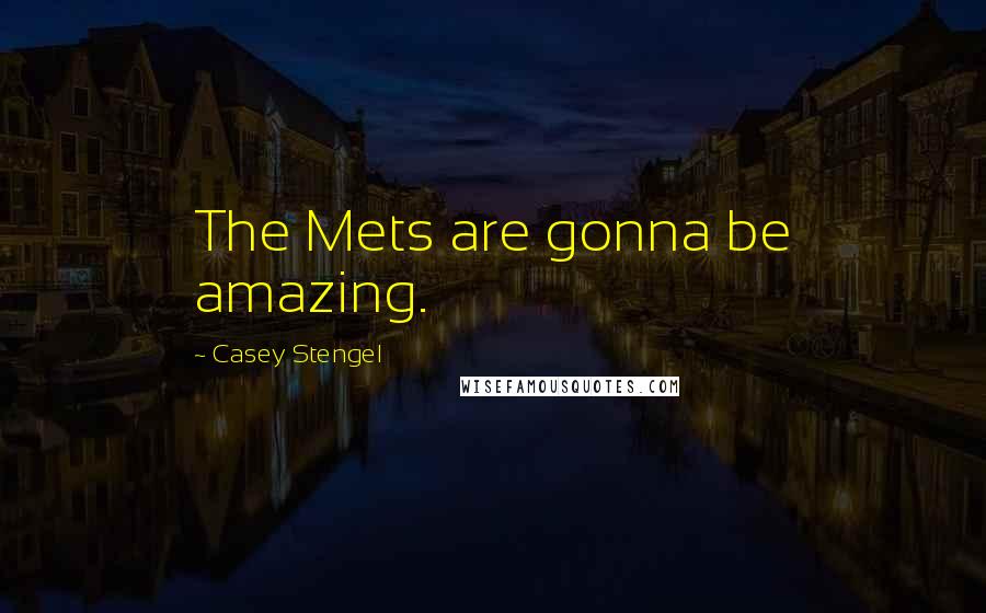 Casey Stengel Quotes: The Mets are gonna be amazing.