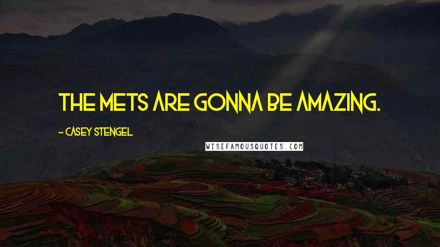 Casey Stengel Quotes: The Mets are gonna be amazing.