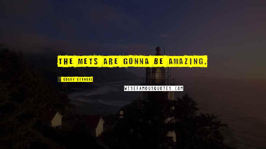 Casey Stengel Quotes: The Mets are gonna be amazing.