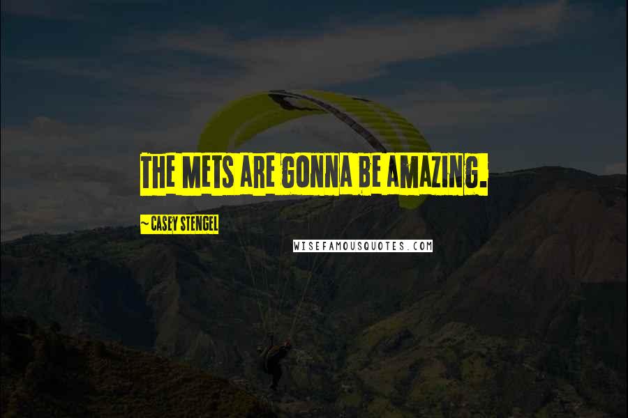 Casey Stengel Quotes: The Mets are gonna be amazing.