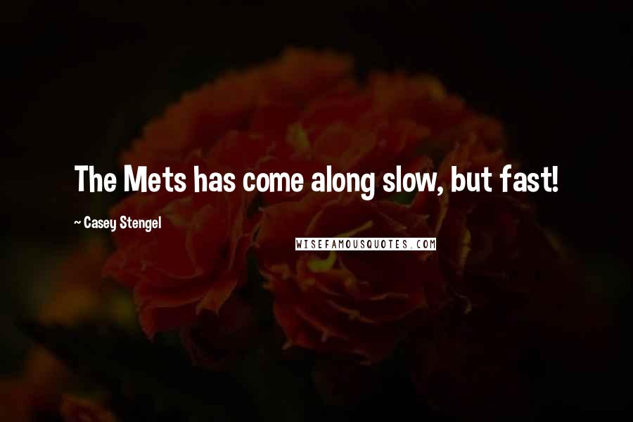 Casey Stengel Quotes: The Mets has come along slow, but fast!