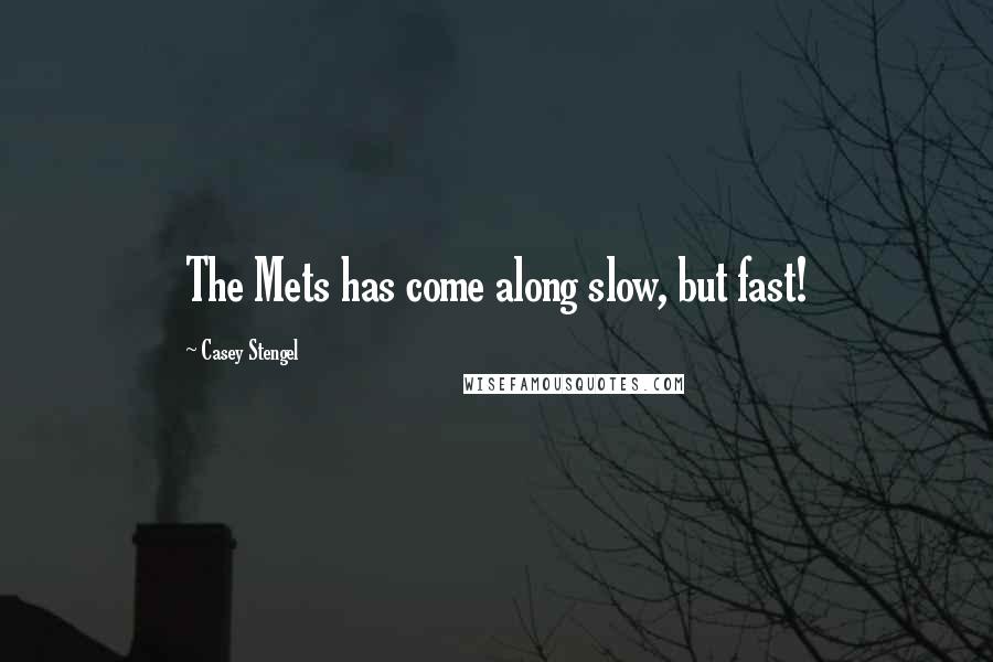Casey Stengel Quotes: The Mets has come along slow, but fast!