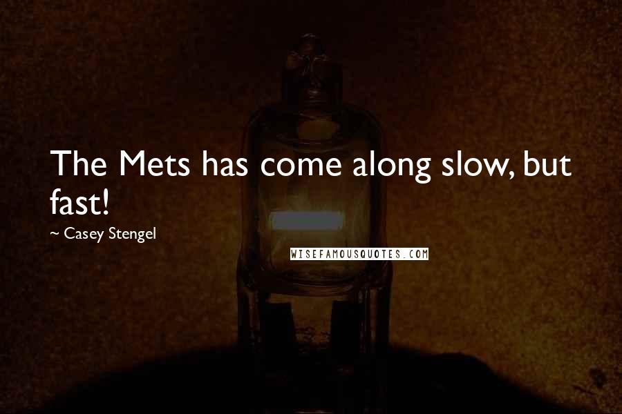 Casey Stengel Quotes: The Mets has come along slow, but fast!