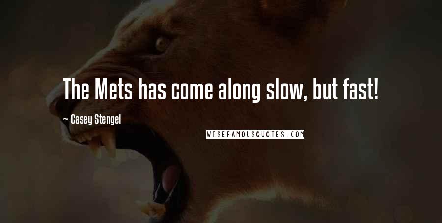 Casey Stengel Quotes: The Mets has come along slow, but fast!