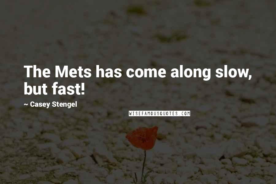 Casey Stengel Quotes: The Mets has come along slow, but fast!