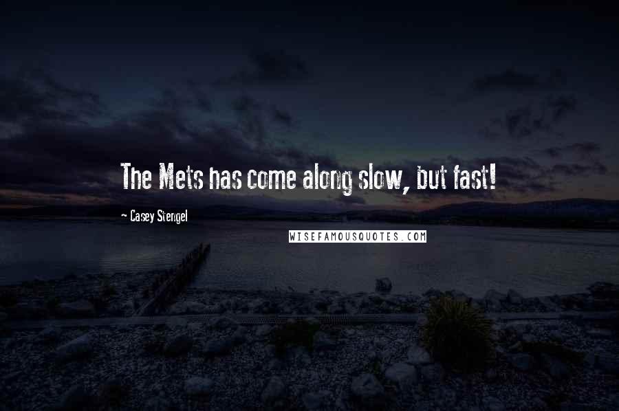 Casey Stengel Quotes: The Mets has come along slow, but fast!
