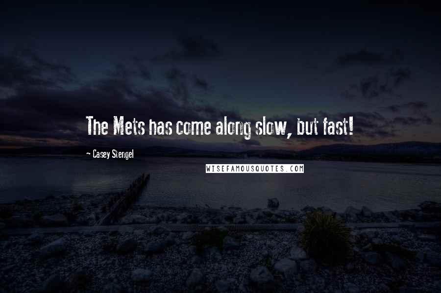 Casey Stengel Quotes: The Mets has come along slow, but fast!