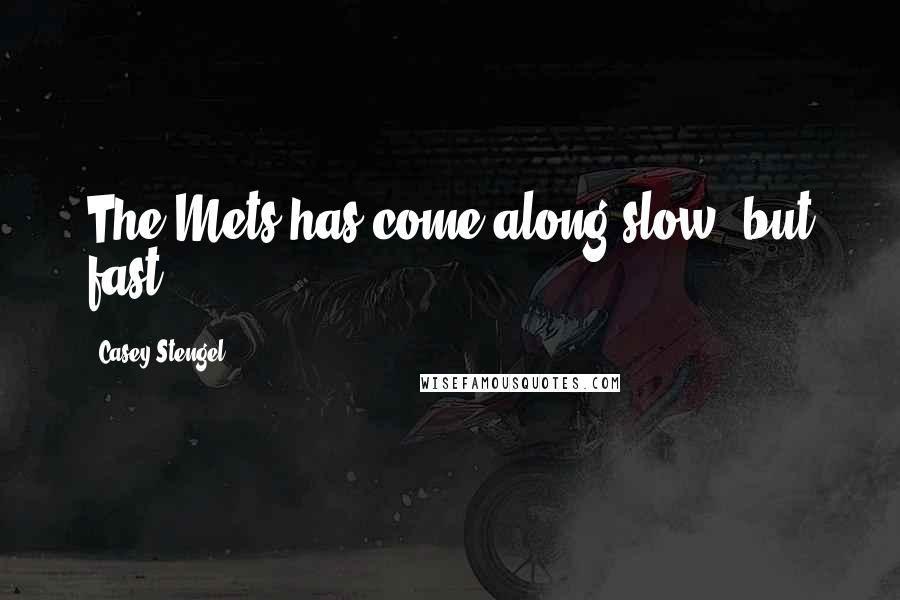 Casey Stengel Quotes: The Mets has come along slow, but fast!