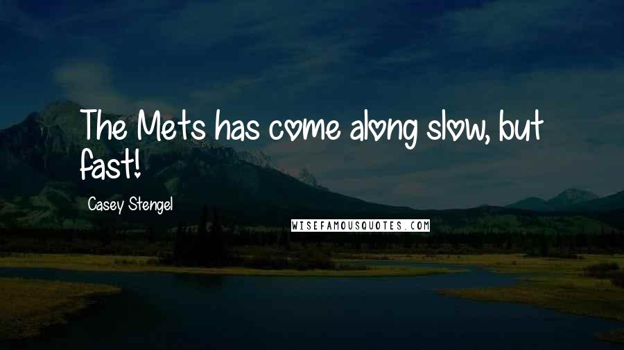 Casey Stengel Quotes: The Mets has come along slow, but fast!