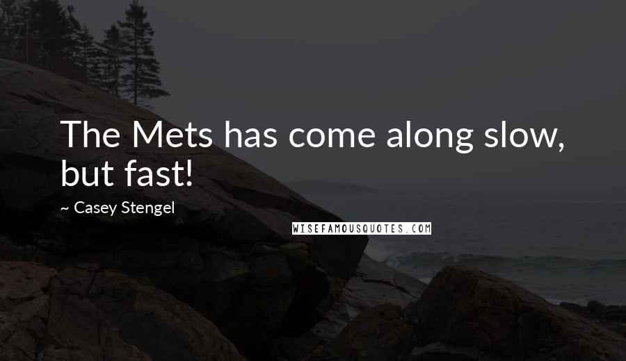 Casey Stengel Quotes: The Mets has come along slow, but fast!