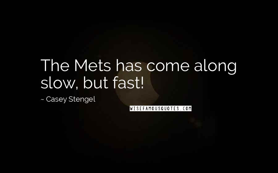 Casey Stengel Quotes: The Mets has come along slow, but fast!