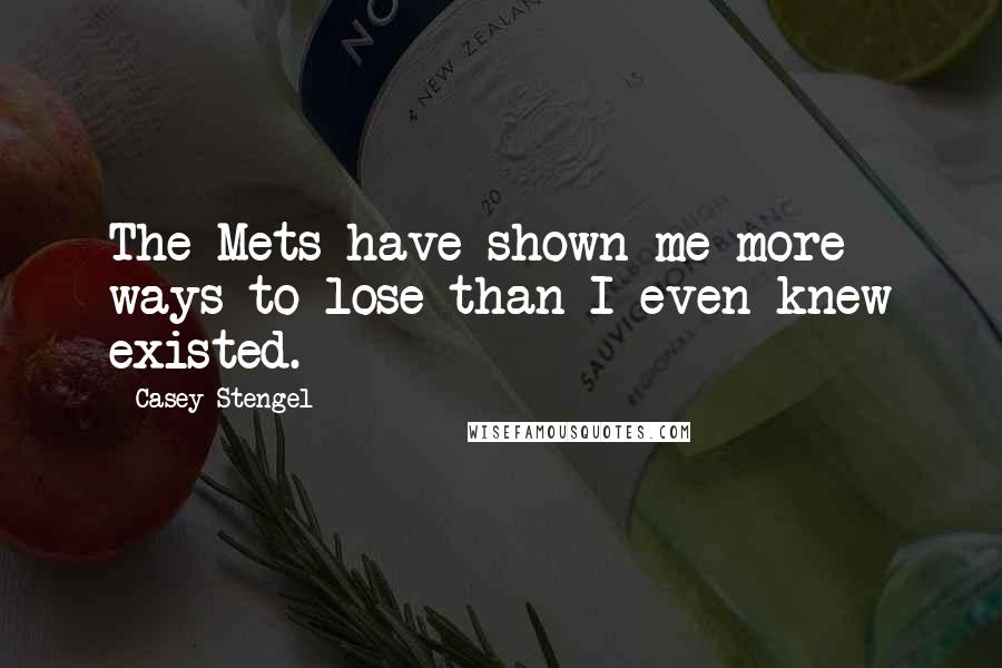 Casey Stengel Quotes: The Mets have shown me more ways to lose than I even knew existed.