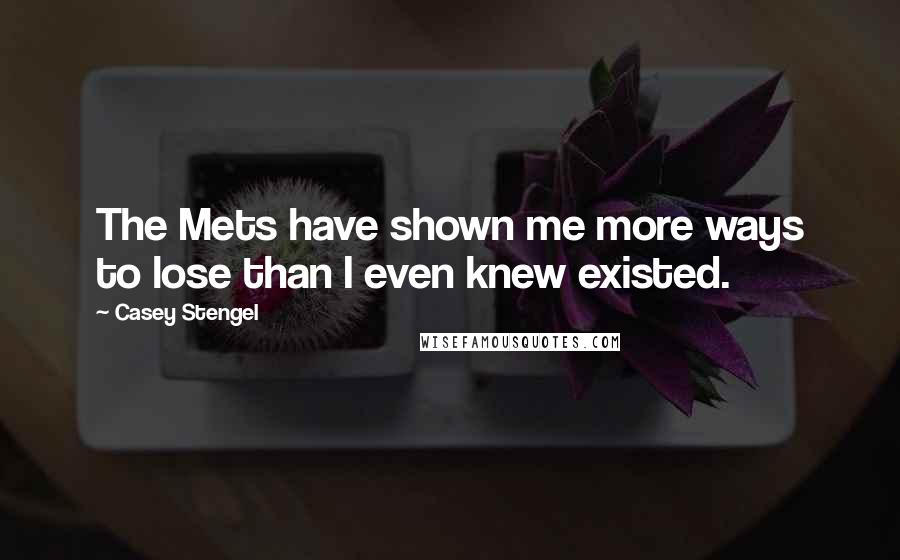 Casey Stengel Quotes: The Mets have shown me more ways to lose than I even knew existed.