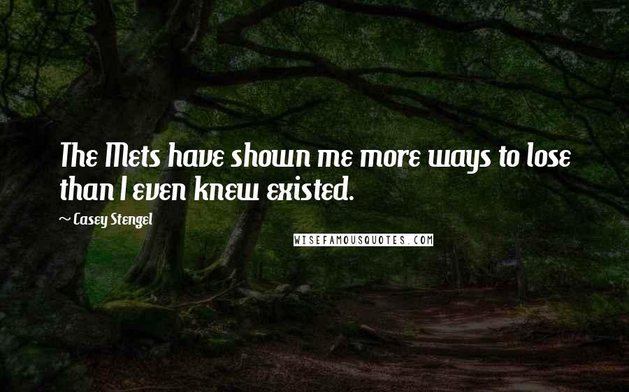 Casey Stengel Quotes: The Mets have shown me more ways to lose than I even knew existed.