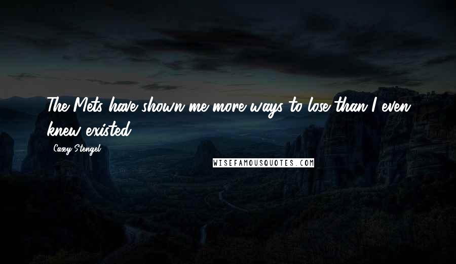 Casey Stengel Quotes: The Mets have shown me more ways to lose than I even knew existed.