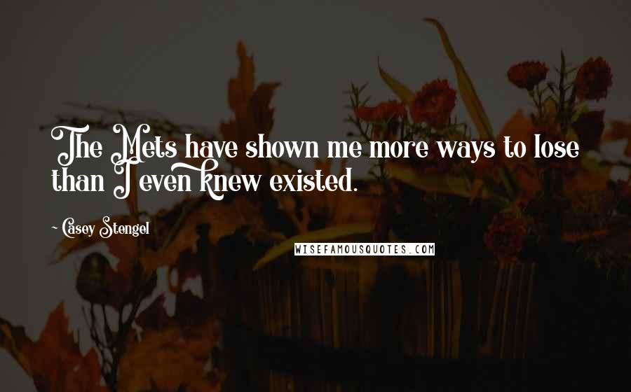 Casey Stengel Quotes: The Mets have shown me more ways to lose than I even knew existed.