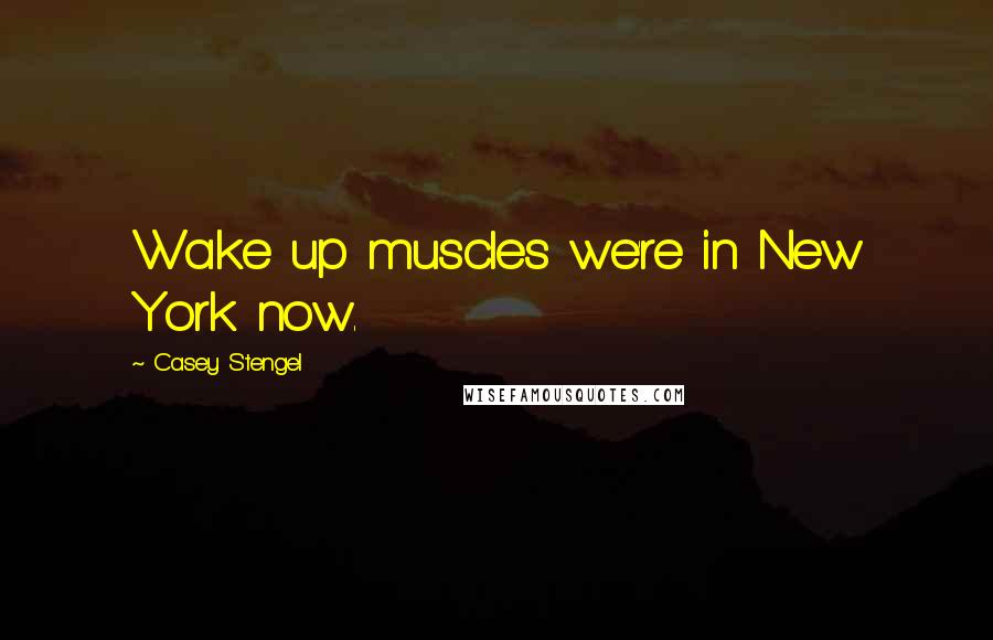 Casey Stengel Quotes: Wake up muscles we're in New York now.