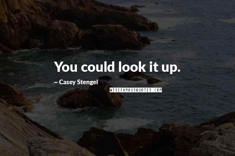 Casey Stengel Quotes: You could look it up.
