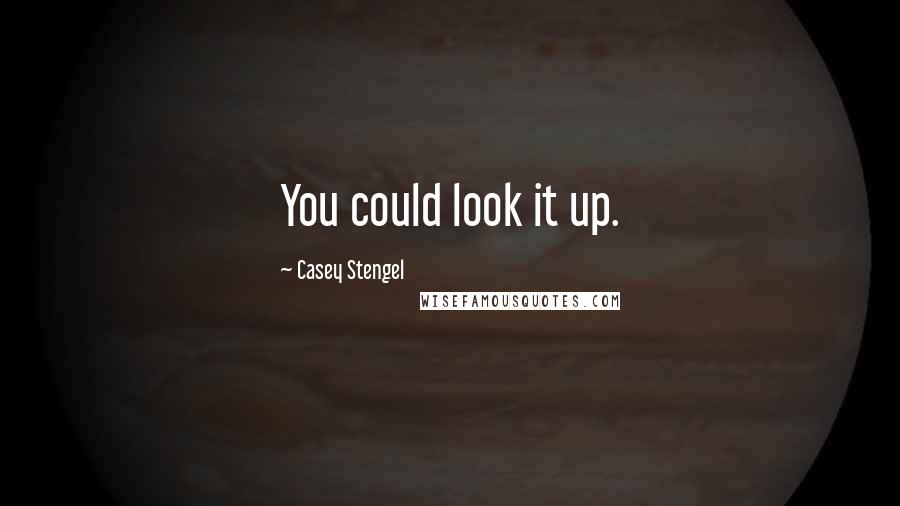 Casey Stengel Quotes: You could look it up.
