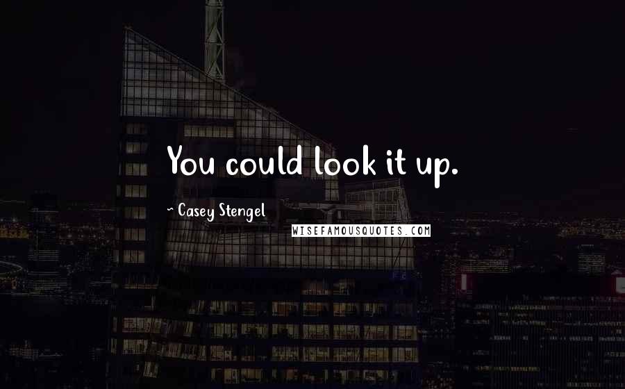 Casey Stengel Quotes: You could look it up.