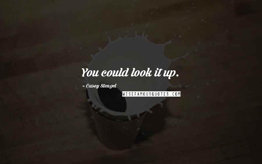 Casey Stengel Quotes: You could look it up.